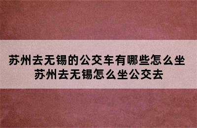 苏州去无锡的公交车有哪些怎么坐 苏州去无锡怎么坐公交去